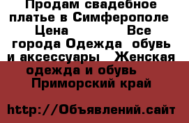  Продам свадебное платье в Симферополе › Цена ­ 25 000 - Все города Одежда, обувь и аксессуары » Женская одежда и обувь   . Приморский край